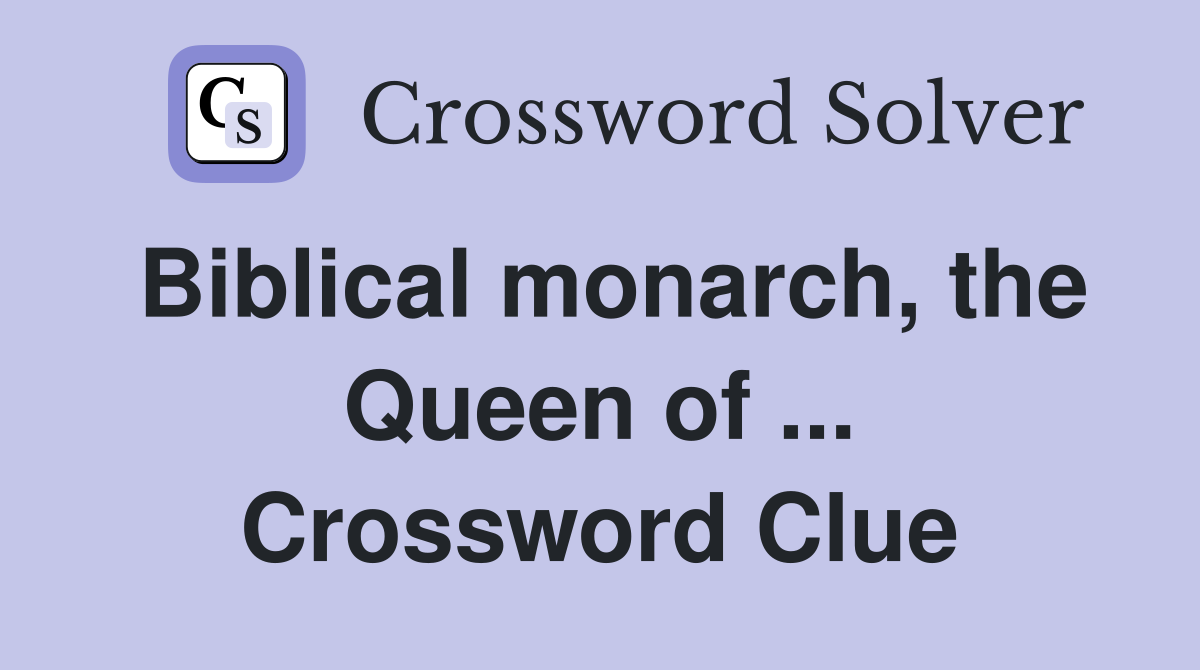 Biblical monarch, the Queen of ... Crossword Clue