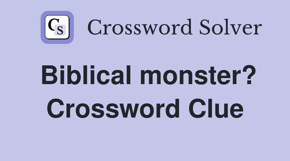 Biblical monster? Crossword Clue