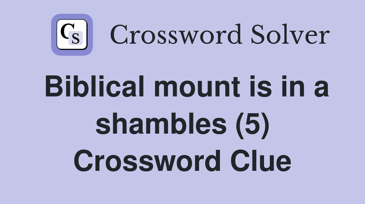 Biblical mount is in a shambles (5) Crossword Clue