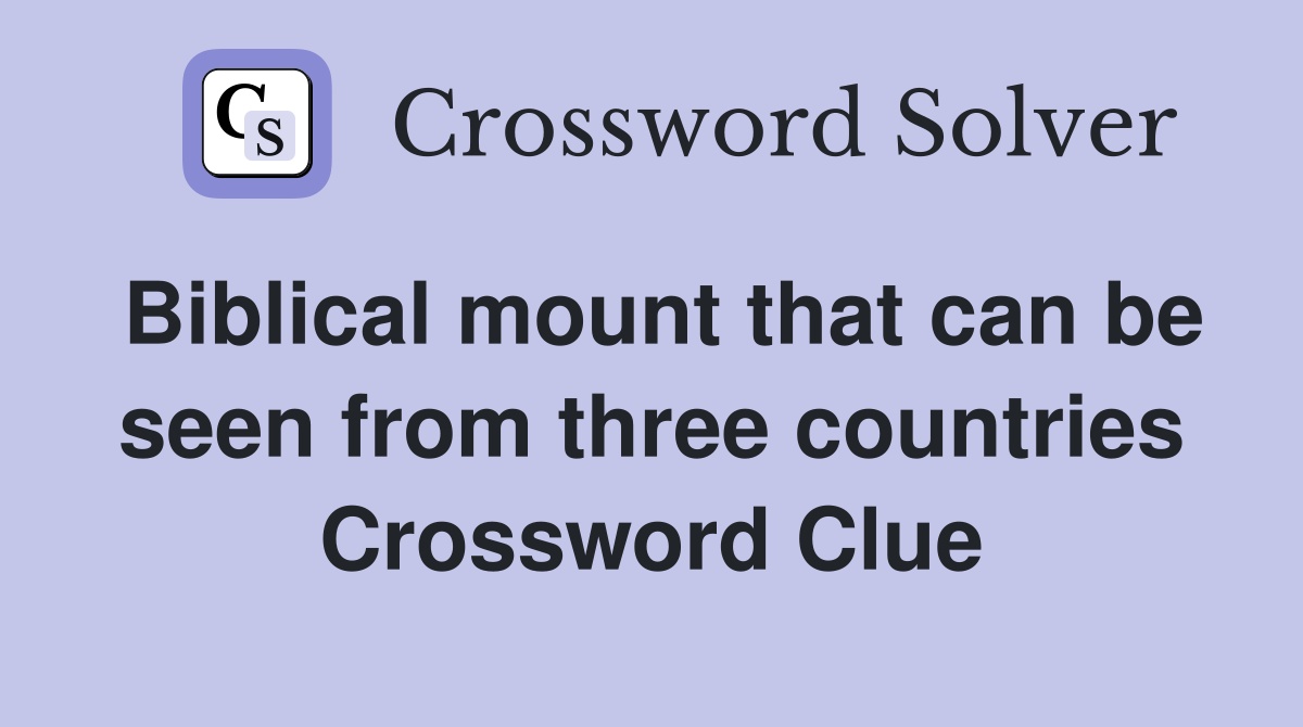 Biblical mount that can be seen from three countries Crossword Clue