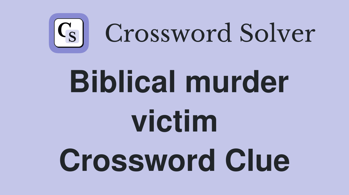 Biblical murder victim Crossword Clue