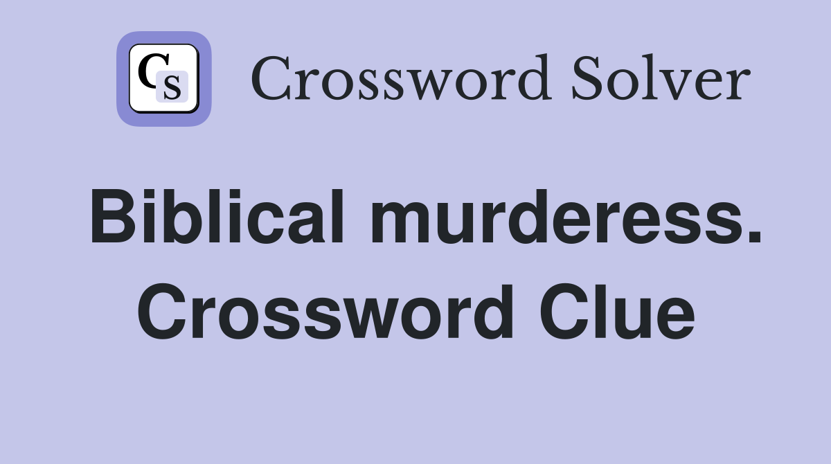 Biblical murderess. Crossword Clue