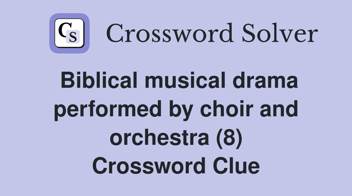Biblical musical drama performed by choir and orchestra (8) Crossword Clue