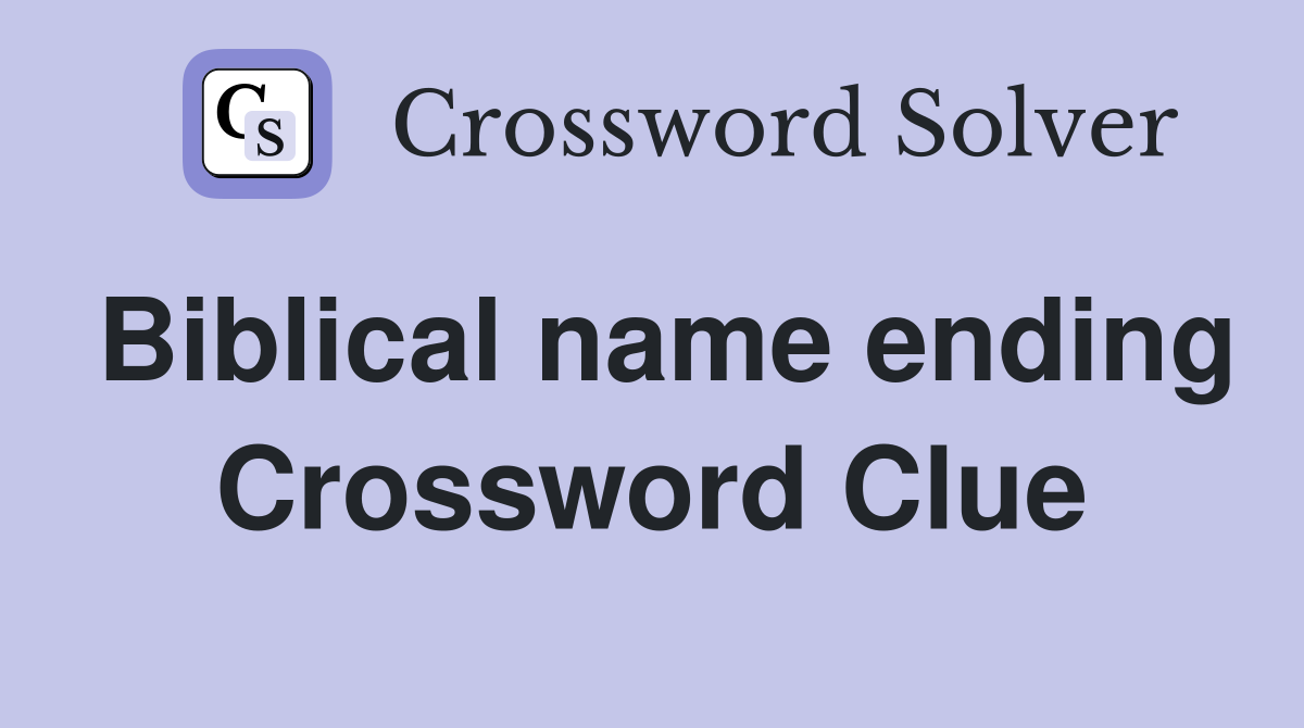 Biblical name ending Crossword Clue