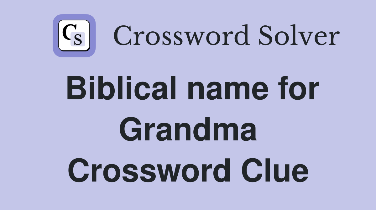 Biblical name for Grandma Crossword Clue