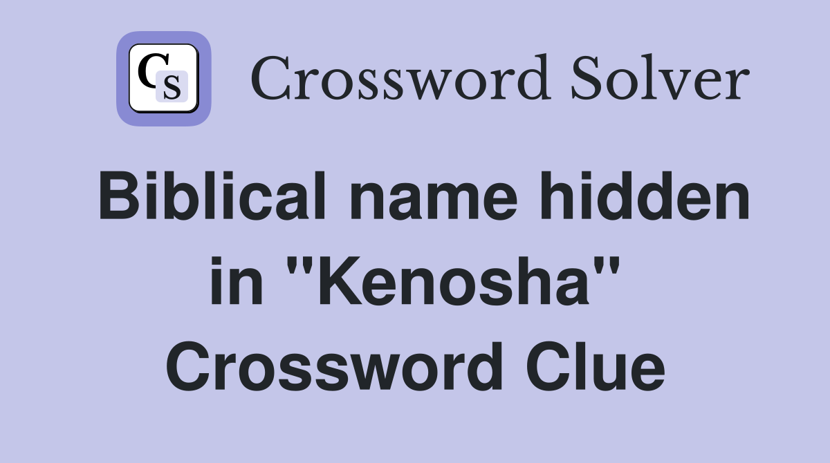 Biblical name hidden in "Kenosha" Crossword Clue