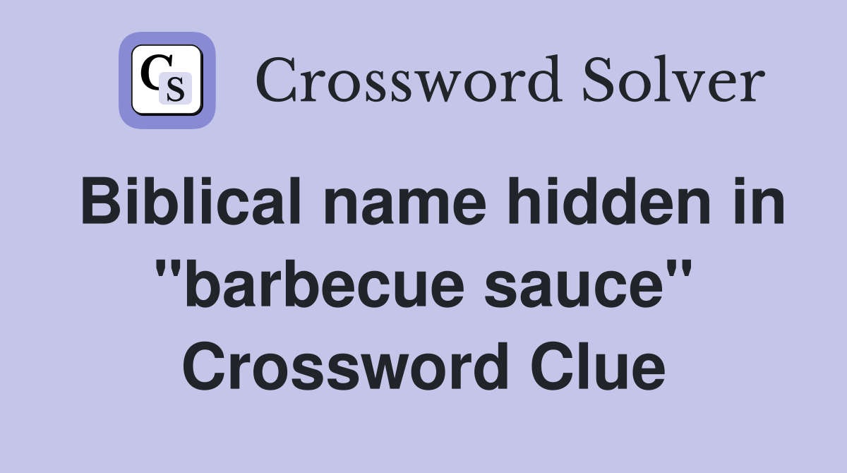 Biblical name hidden in "barbecue sauce" Crossword Clue