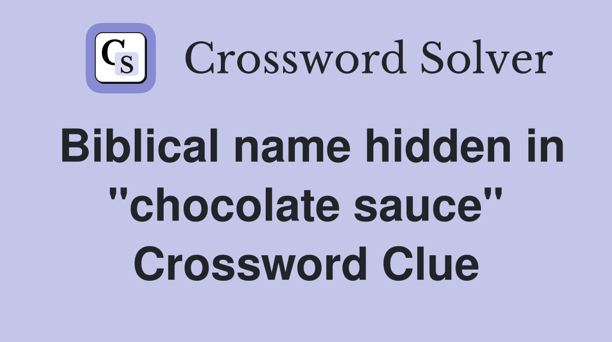 Biblical name hidden in "chocolate sauce" Crossword Clue