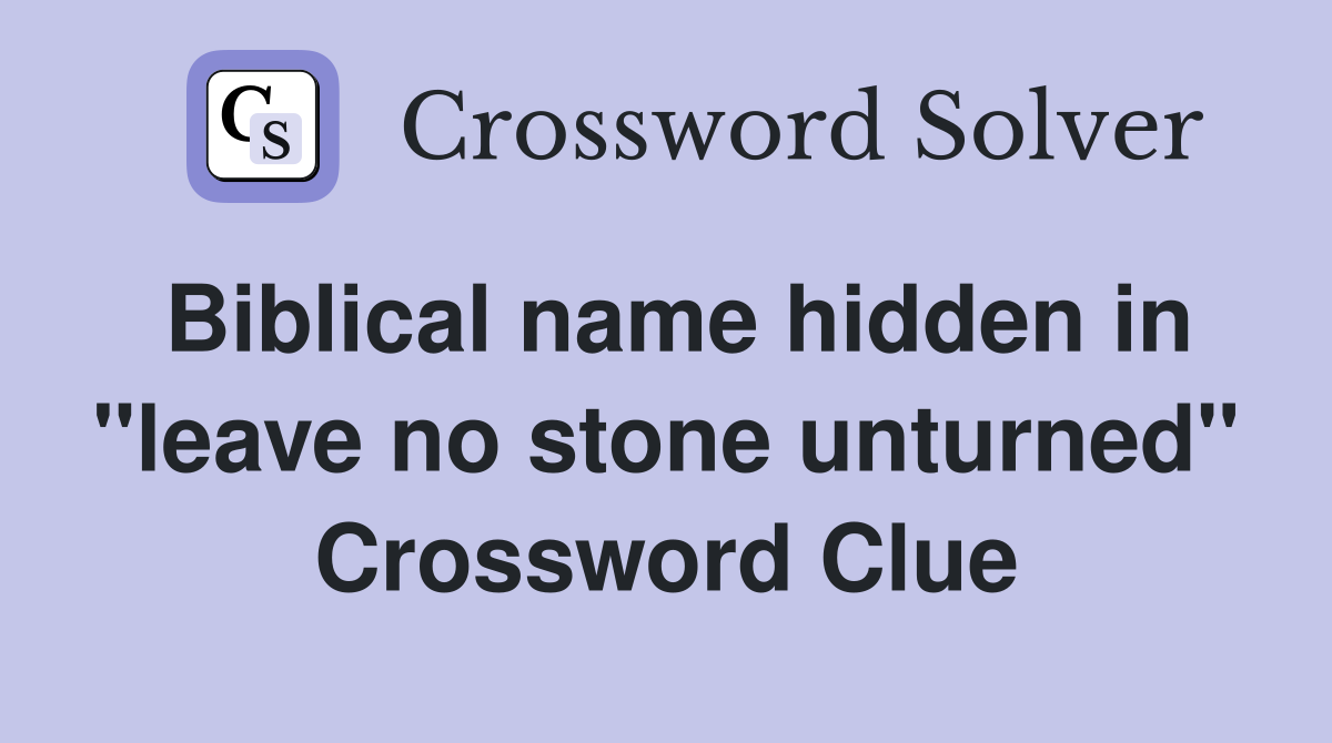 Biblical name hidden in "leave no stone unturned" Crossword Clue