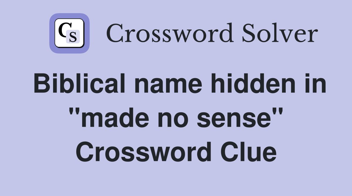 Biblical name hidden in "made no sense" Crossword Clue