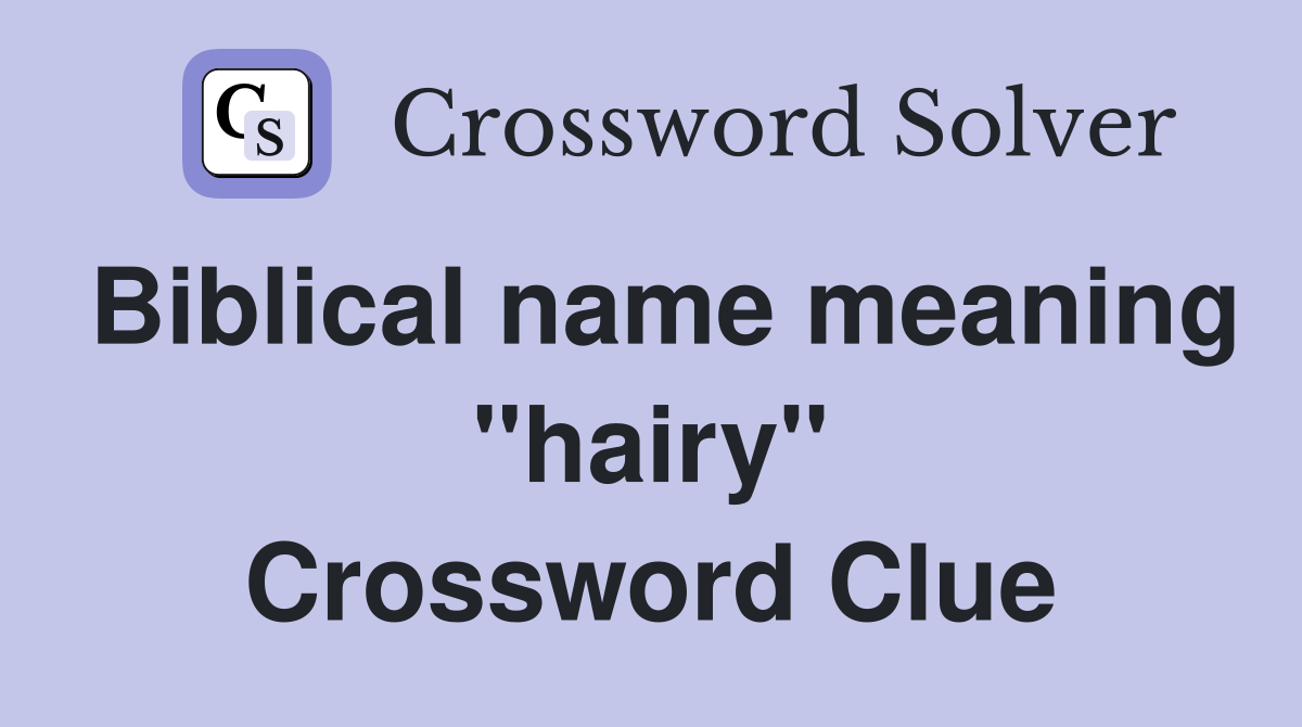 Biblical name meaning "hairy" Crossword Clue