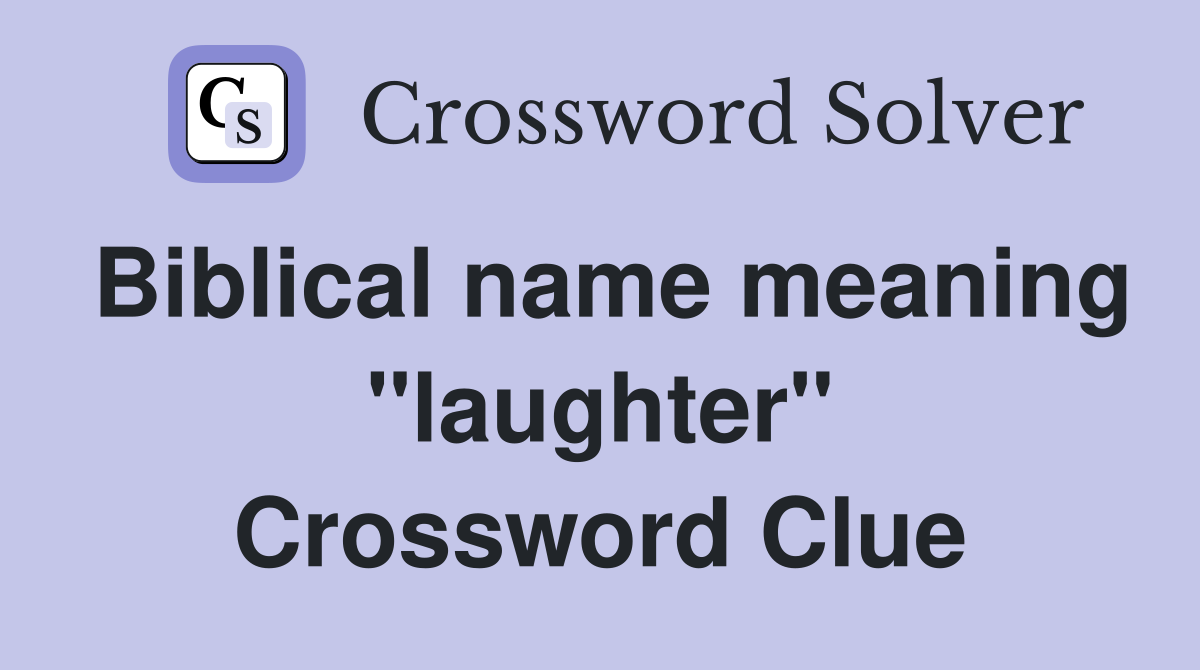 Biblical name meaning "laughter" Crossword Clue