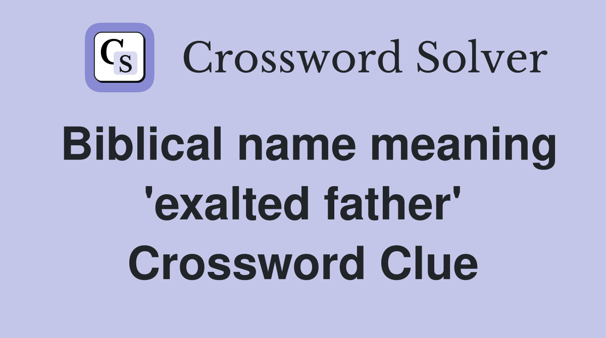 Biblical name meaning 'exalted father' Crossword Clue
