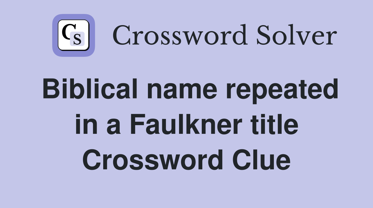 Biblical name repeated in a Faulkner title Crossword Clue