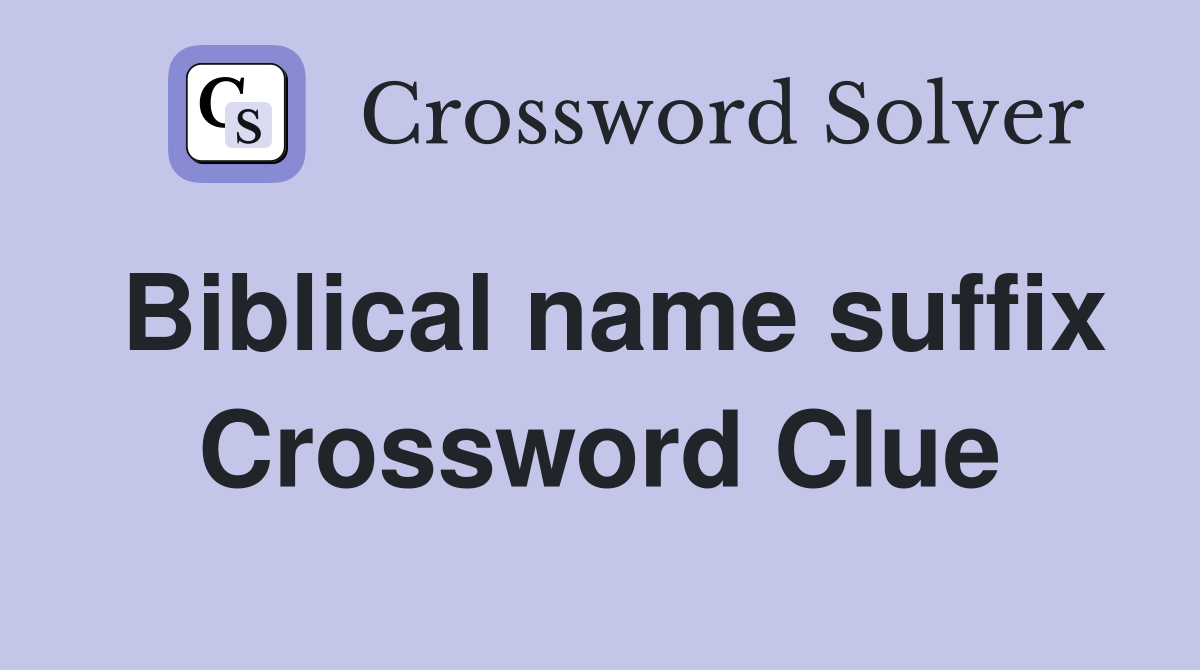 Biblical name suffix Crossword Clue
