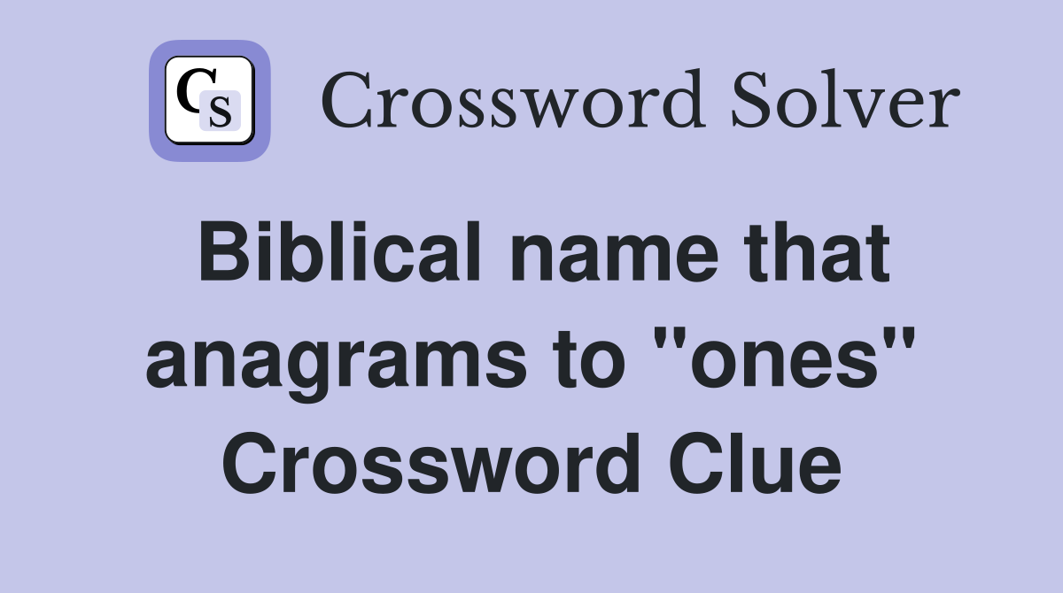 Biblical name that anagrams to "ones" Crossword Clue
