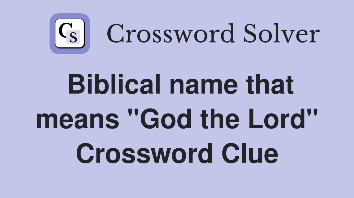 Biblical name that means "God the Lord" Crossword Clue