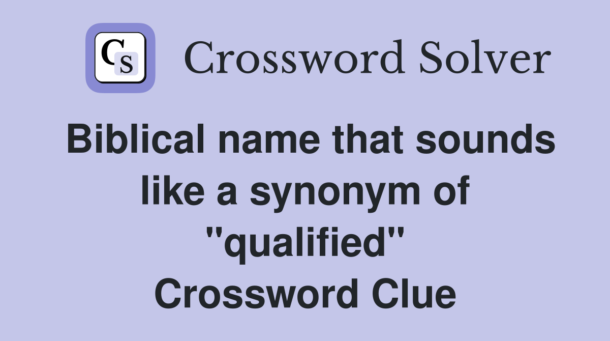 Biblical name that sounds like a synonym of "qualified" Crossword Clue