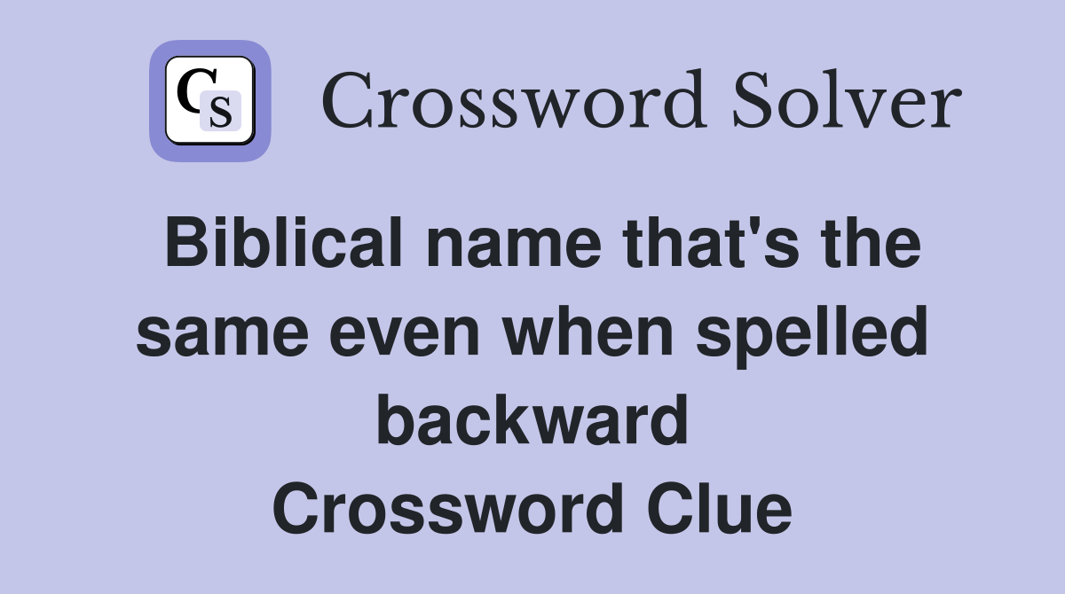 Biblical name that's the same even when spelled backward Crossword Clue