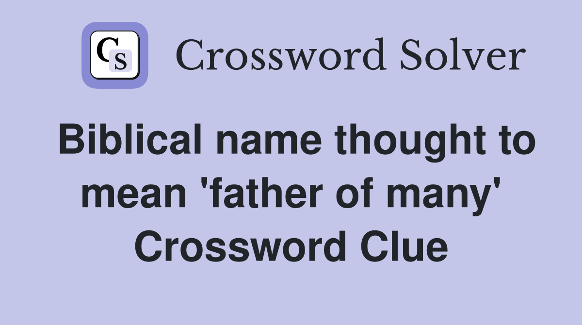 Biblical name thought to mean 'father of many' Crossword Clue