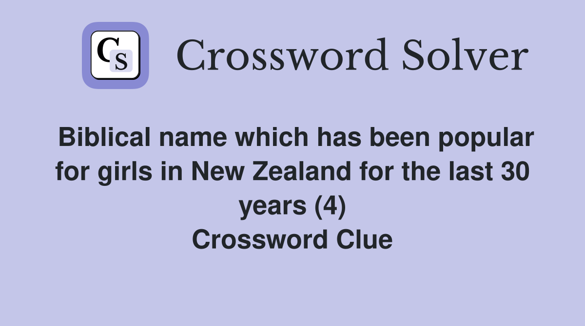 Biblical name which has been popular for girls in New Zealand for the last 30 years (4) Crossword Clue