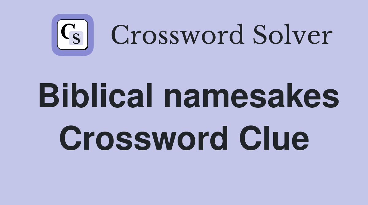 Biblical namesakes Crossword Clue