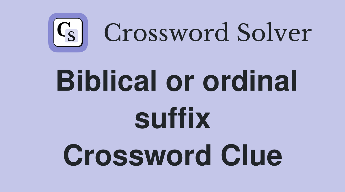 Biblical or ordinal suffix Crossword Clue