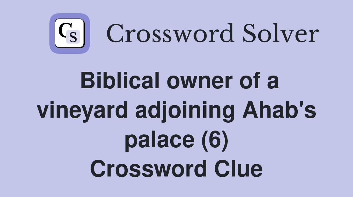 Biblical owner of a vineyard adjoining Ahab's palace (6) Crossword Clue
