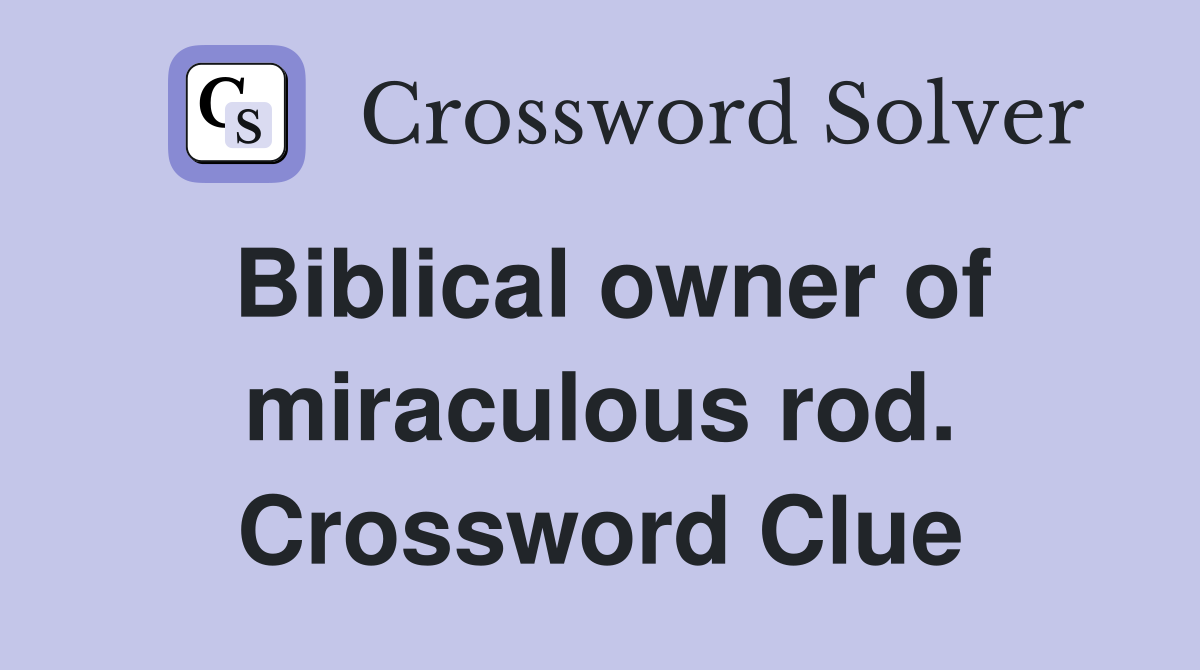 Biblical owner of miraculous rod. Crossword Clue