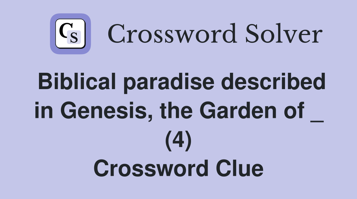 Biblical paradise described in Genesis the Garden of (4) Crossword