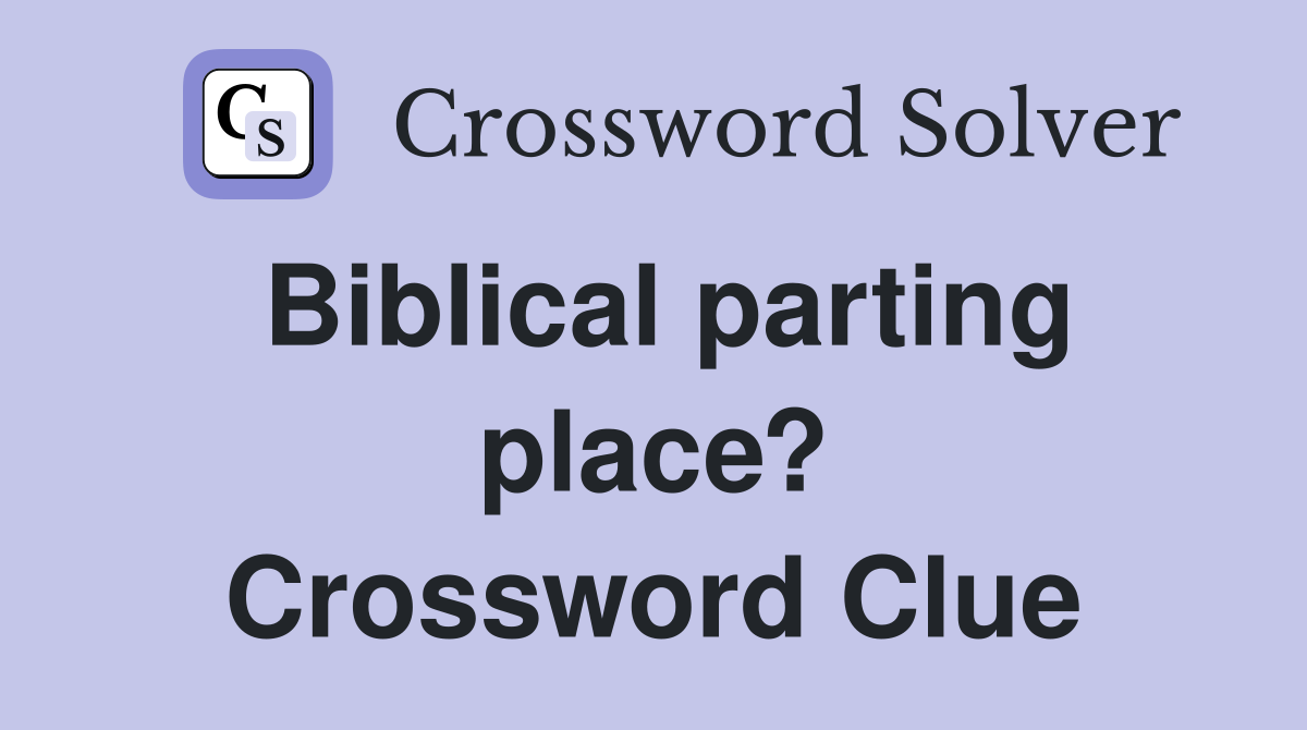 Biblical parting place? Crossword Clue