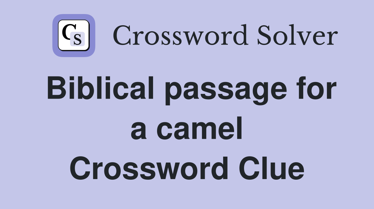 Biblical passage for a camel Crossword Clue