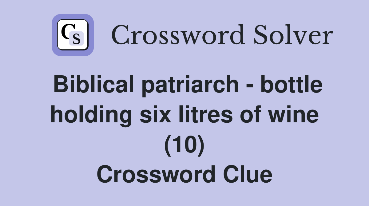 Biblical patriarch - bottle holding six litres of wine (10) Crossword Clue