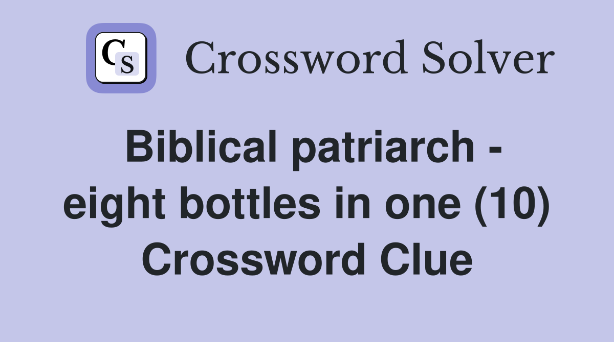 Biblical patriarch - eight bottles in one (10) Crossword Clue