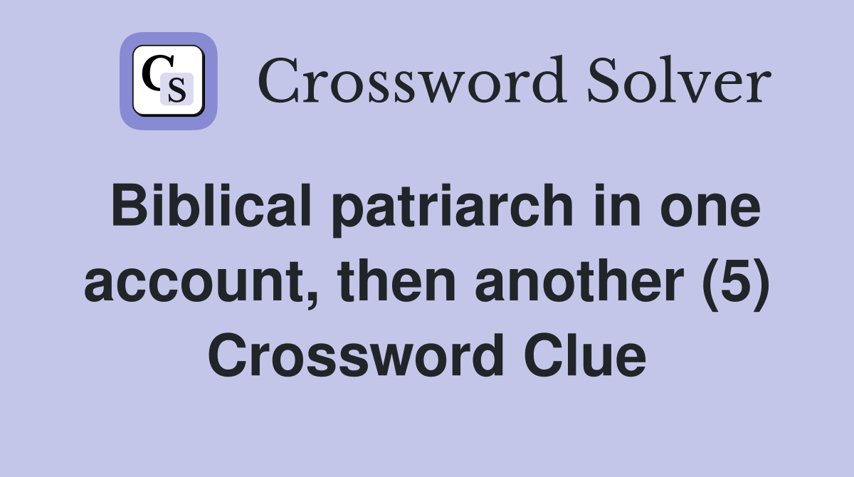Biblical patriarch in one account, then another (5) Crossword Clue