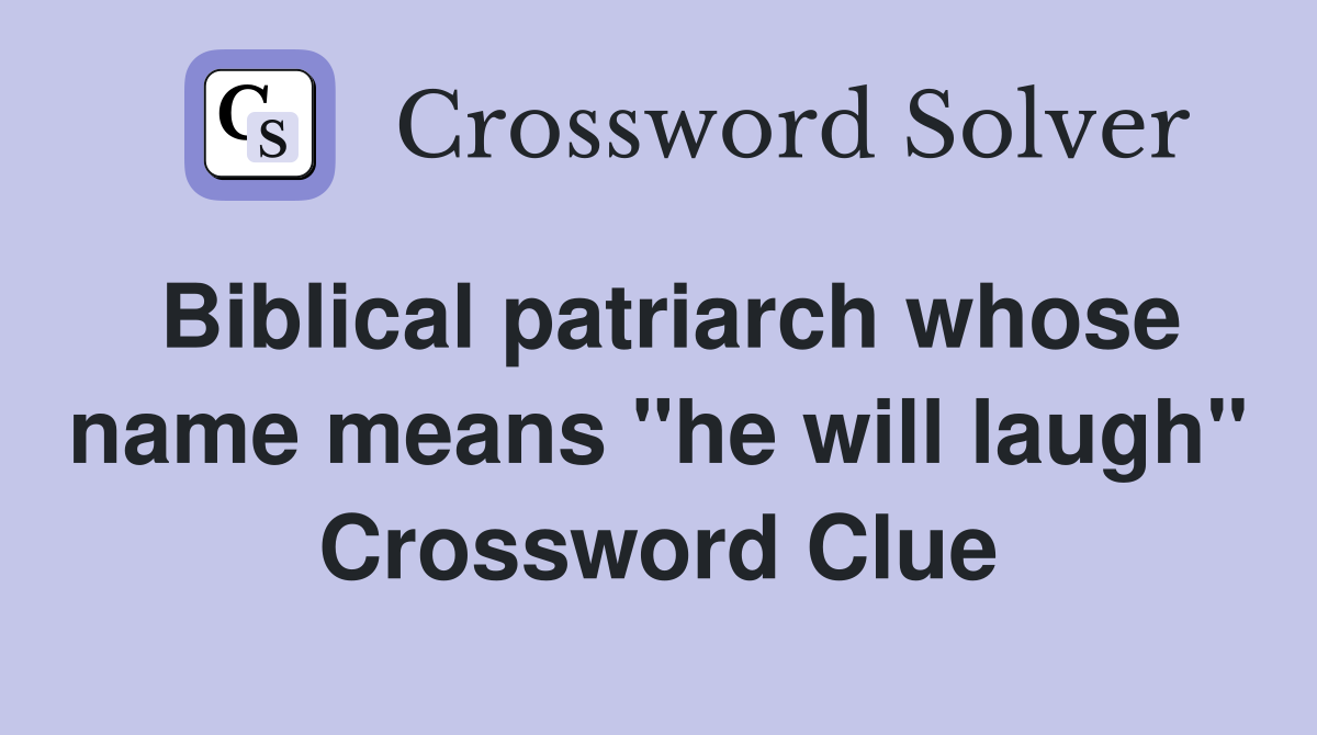 Biblical patriarch whose name means "he will laugh" Crossword Clue