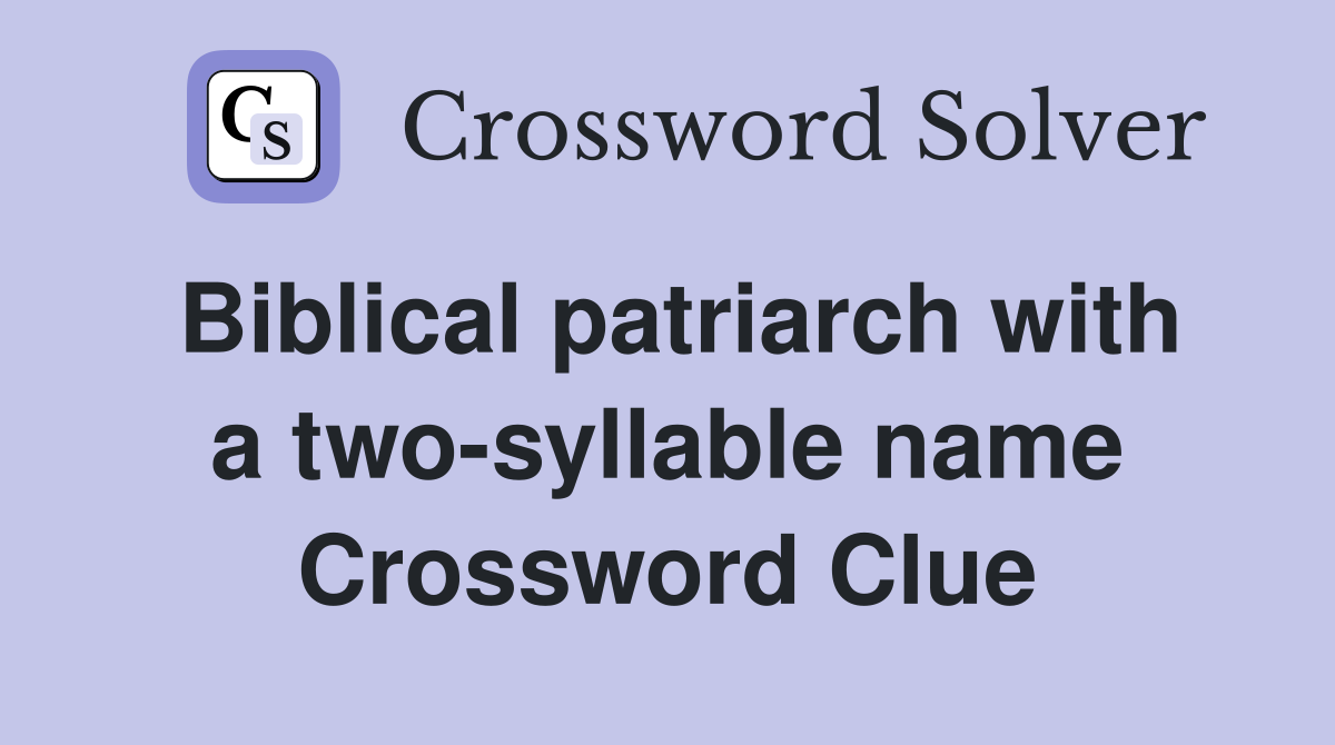 Biblical patriarch with a two-syllable name Crossword Clue