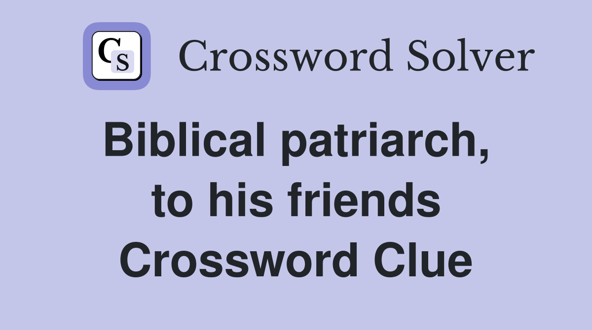 Biblical patriarch,  to his friends Crossword Clue