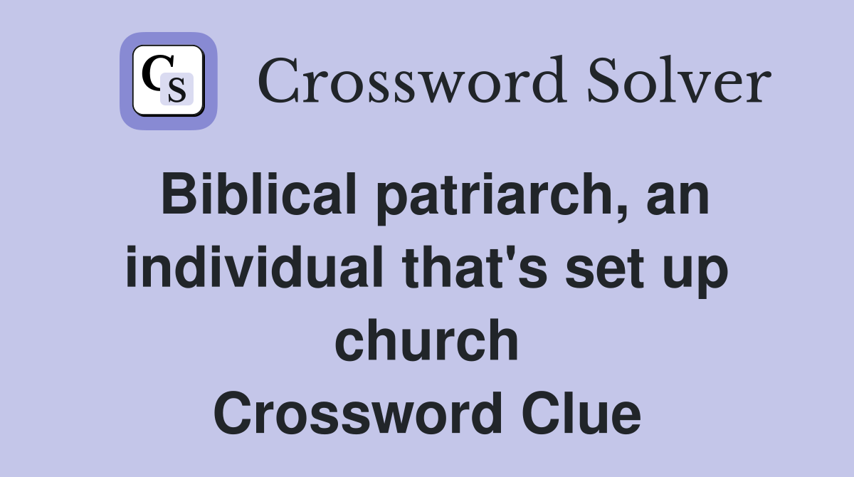 Biblical patriarch, an individual that's set up church Crossword Clue