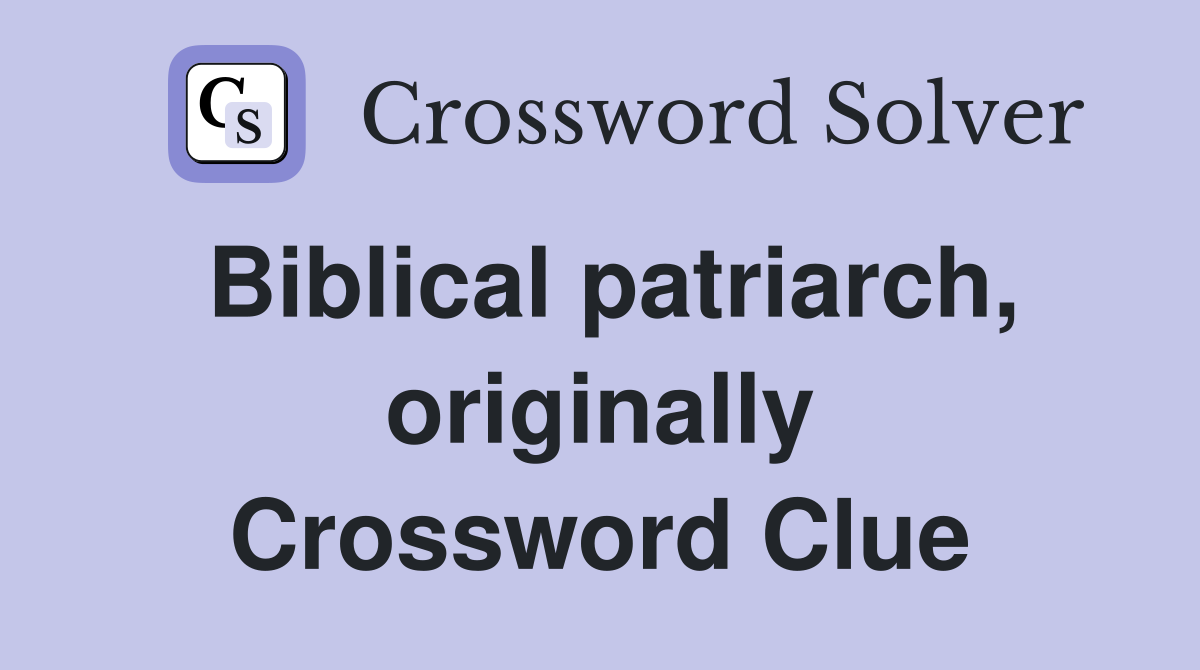 Biblical patriarch, originally Crossword Clue