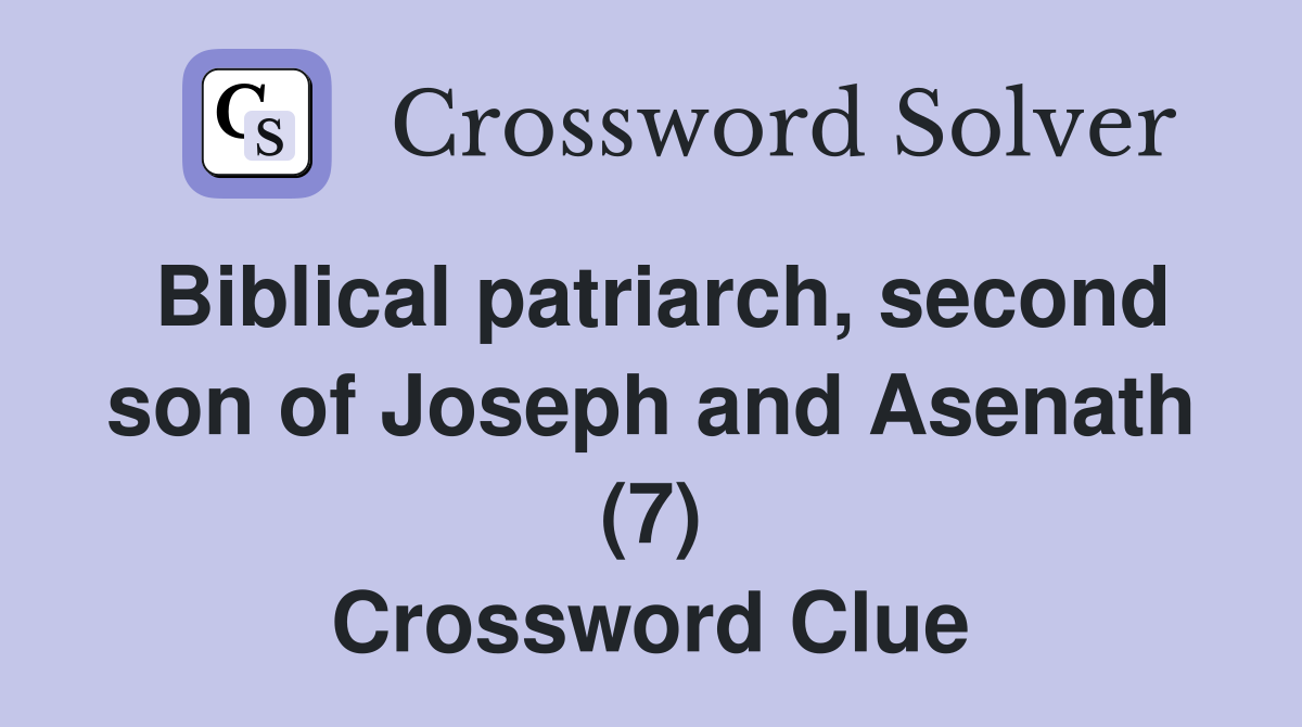 Biblical patriarch, second son of Joseph and Asenath (7) Crossword Clue