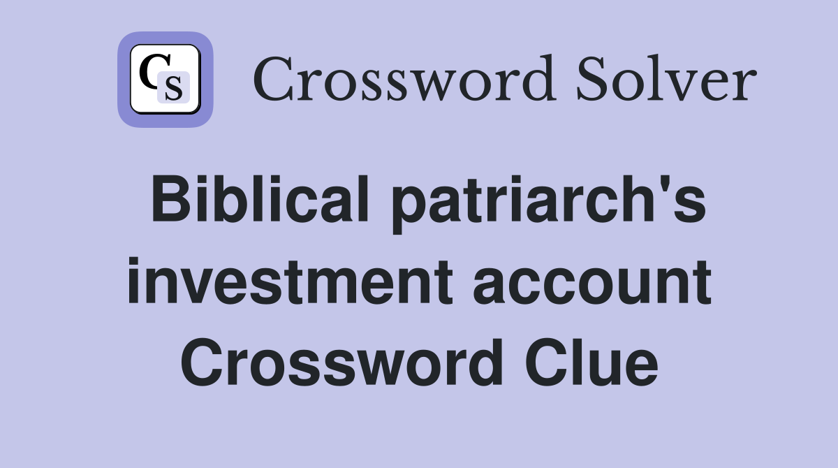 Biblical patriarch's investment account Crossword Clue