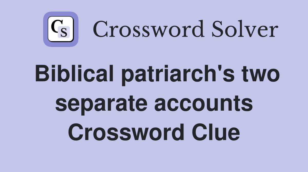 Biblical patriarch's two separate accounts Crossword Clue