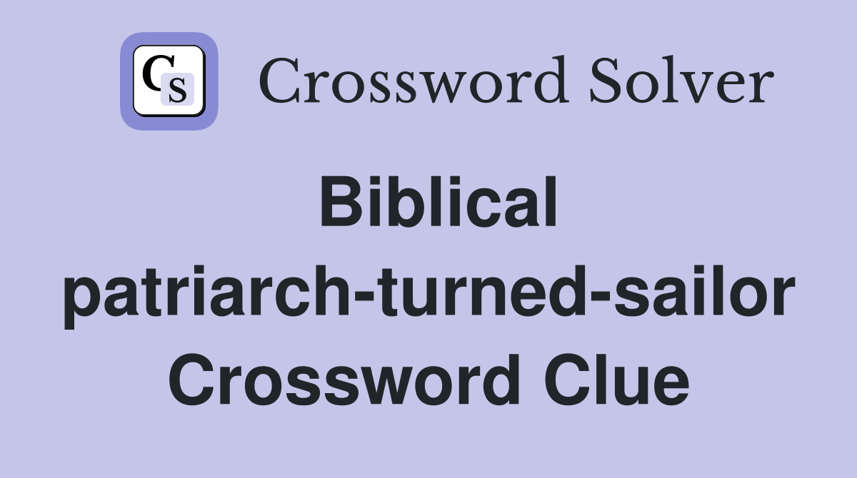 Biblical patriarch-turned-sailor Crossword Clue