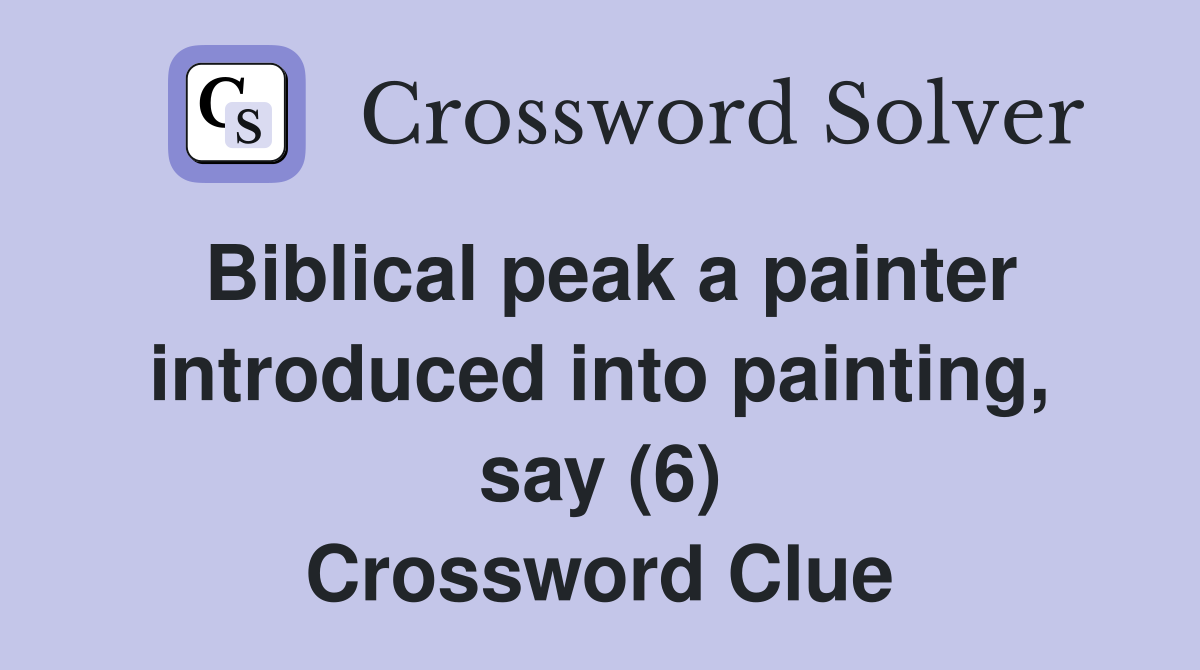 Biblical peak a painter introduced into painting, say (6) Crossword Clue