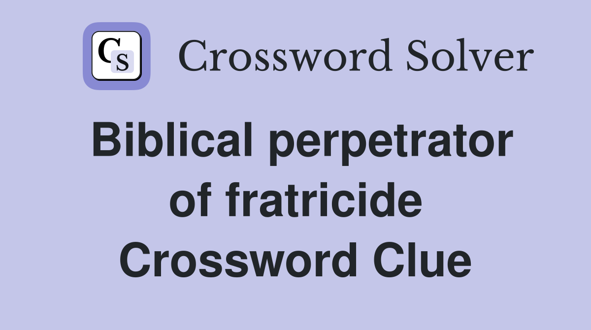 Biblical perpetrator of fratricide Crossword Clue