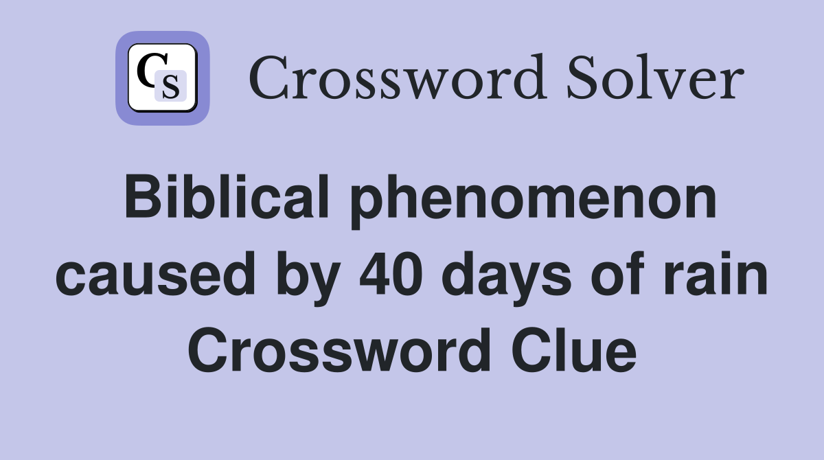 Biblical phenomenon caused by 40 days of rain Crossword Clue