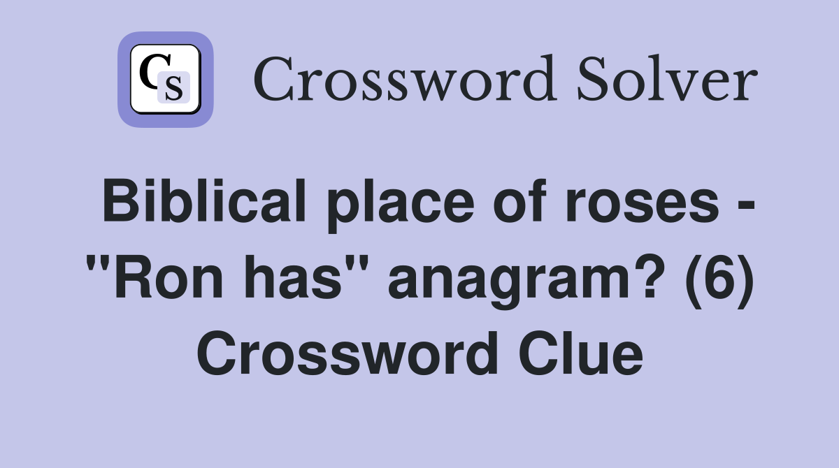 Biblical place of roses - "Ron has" anagram? (6) Crossword Clue