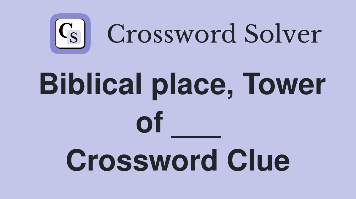 Biblical place, Tower of ___ Crossword Clue