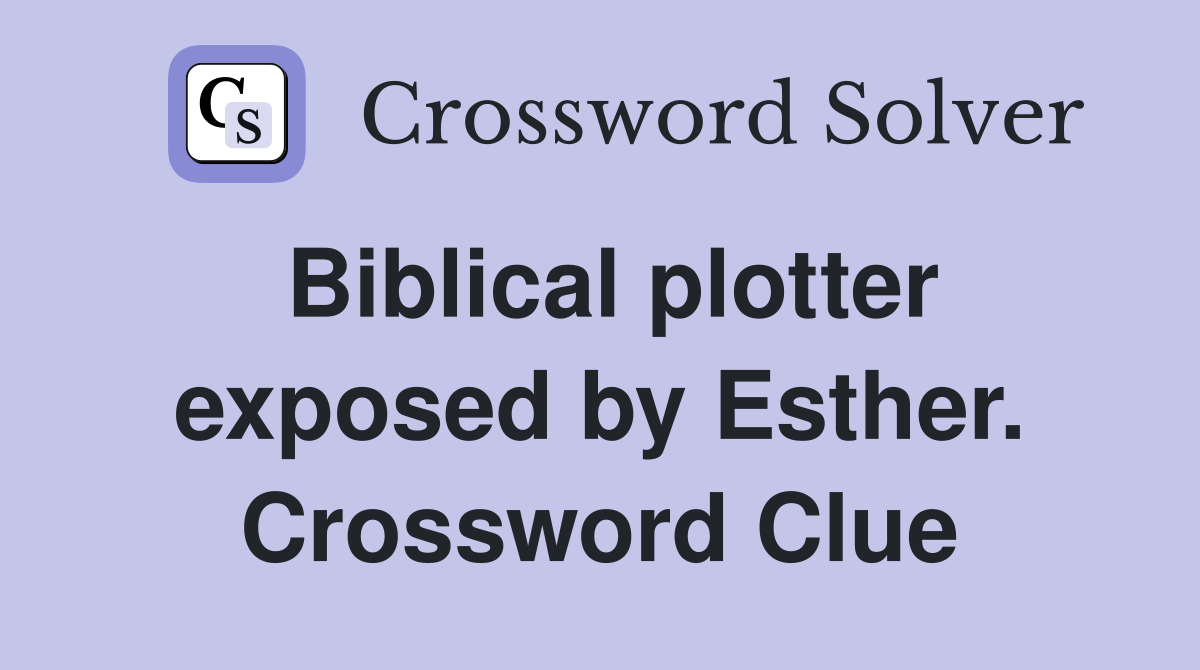 Biblical plotter exposed by Esther. Crossword Clue